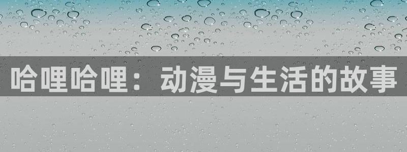 最新动漫推荐:哈哩哈哩:动漫与生活的故事