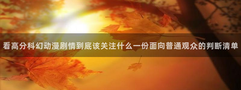 动漫大全免费:看高分科幻动漫剧情到底该关注什么一份面向普通观众的判断清单