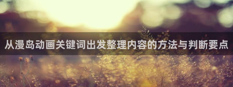 gl动漫推荐：从漫岛动画关键词出发整理内容的方法与判断要点