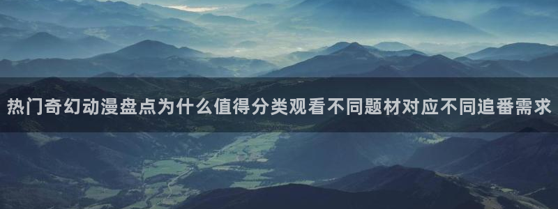 叭嗒动漫：热门奇幻动漫盘点为什么值得分类观看不同题材对应不同追番需求